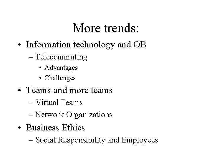 More trends: • Information technology and OB – Telecommuting • Advantages • Challenges •