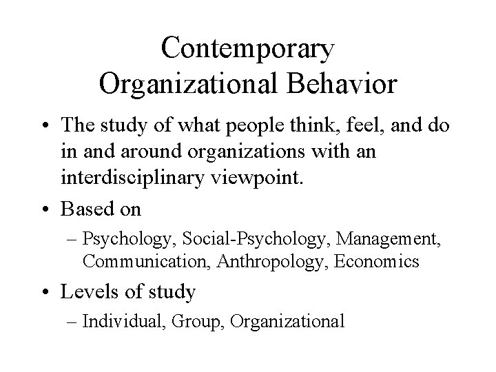 Contemporary Organizational Behavior • The study of what people think, feel, and do in