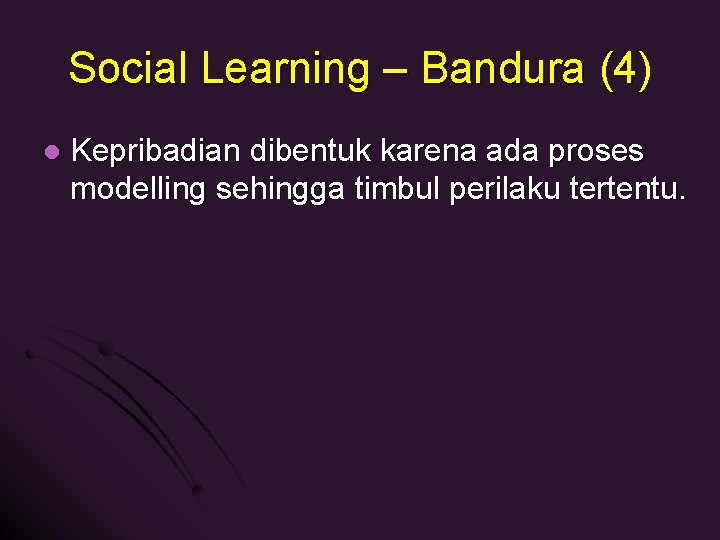 Social Learning – Bandura (4) l Kepribadian dibentuk karena ada proses modelling sehingga timbul