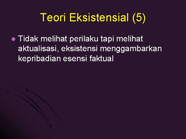 Teori Eksistensial (5) l Tidak melihat perilaku tapi melihat aktualisasi, eksistensi menggambarkan kepribadian esensi