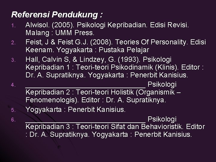 Referensi Pendukung : 1. 2. 3. 4. 5. 6. Alwisol. (2005). Psikologi Kepribadian. Edisi
