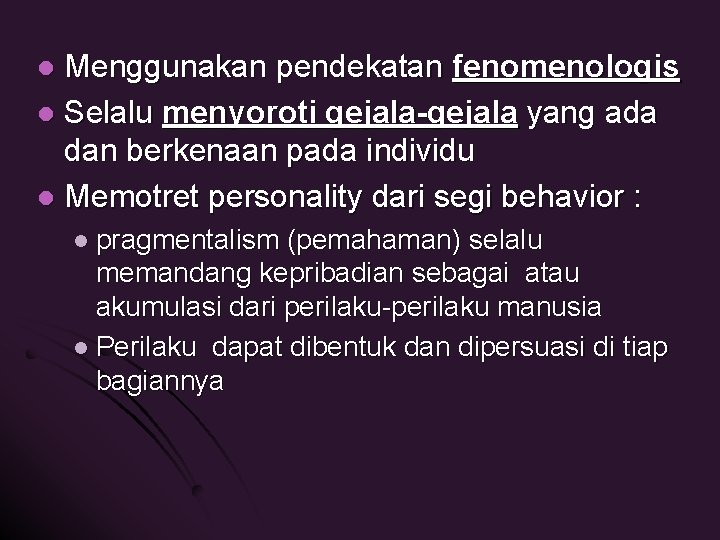 Menggunakan pendekatan fenomenologis l Selalu menyoroti gejala-gejala yang ada dan berkenaan pada individu l