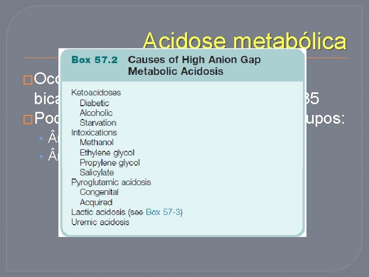 Acidose metabólica �Ocorre queda dos níveis séricos de bicarbonato (<22 mm. Hg) e um