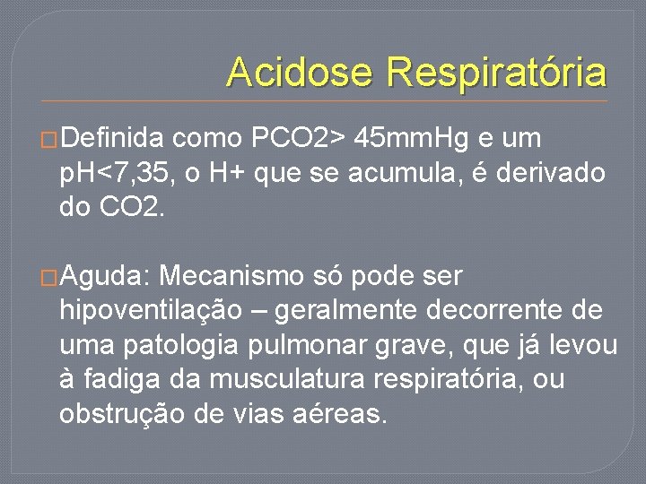 Acidose Respiratória �Definida como PCO 2> 45 mm. Hg e um p. H<7, 35,