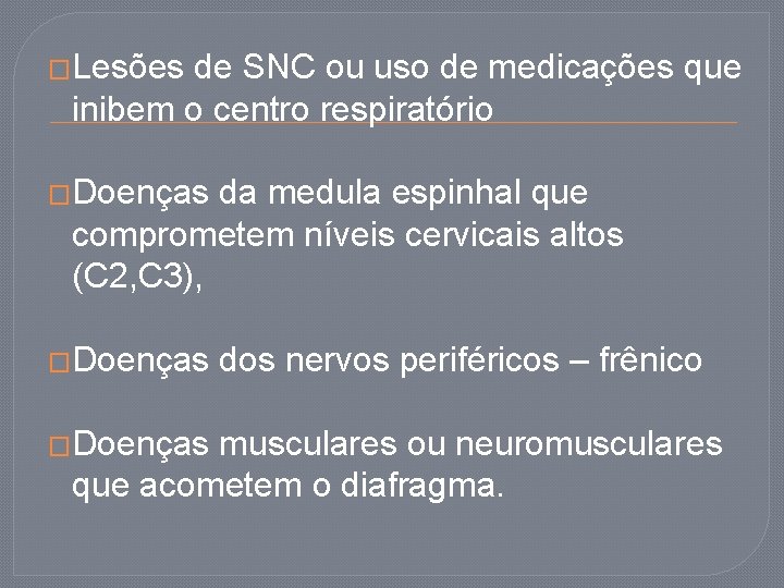 �Lesões de SNC ou uso de medicações que inibem o centro respiratório �Doenças da