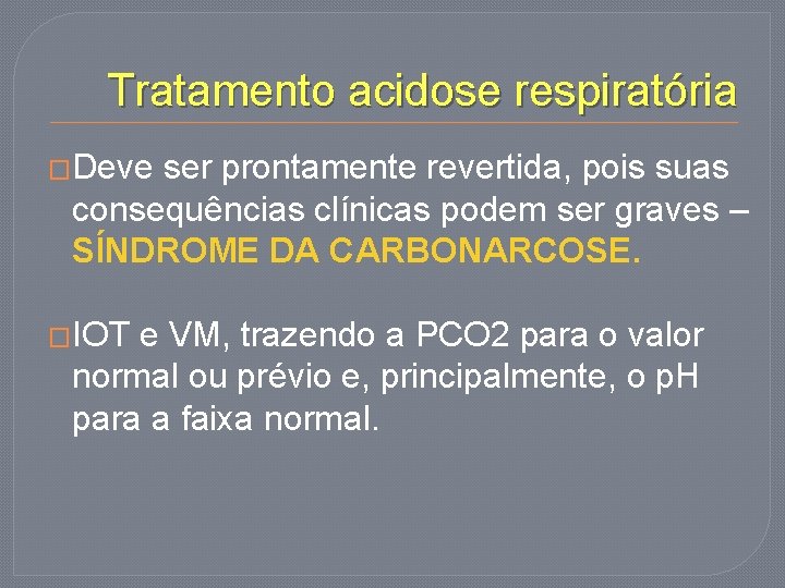 Tratamento acidose respiratória �Deve ser prontamente revertida, pois suas consequências clínicas podem ser graves