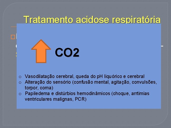 Tratamento acidose respiratória �Deve ser prontamente revertida, pois suas consequências clínicas podem ser graves