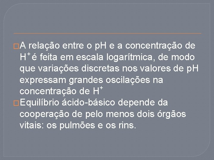 �A relação entre o p. H e a concentração de + H é feita