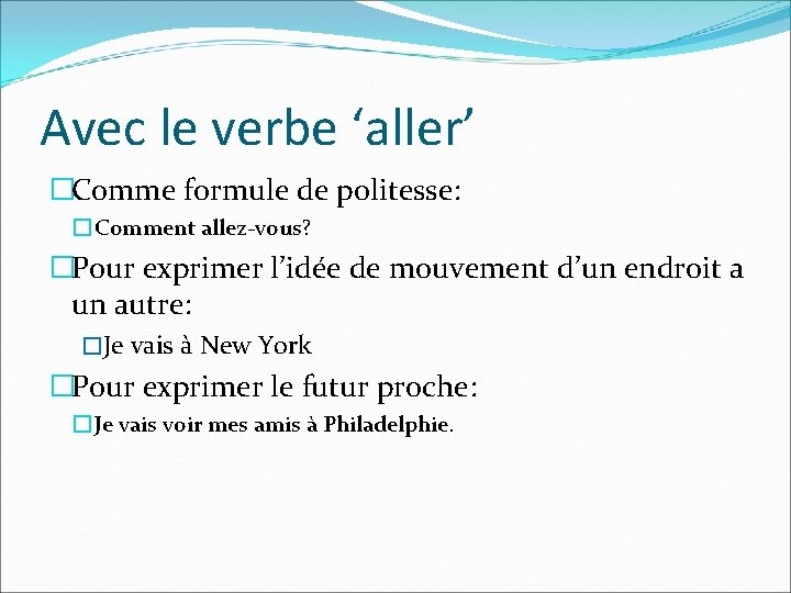 Avec le verbe ‘aller’ �Comme formule de politesse: � Comment allez-vous? �Pour exprimer l’idée