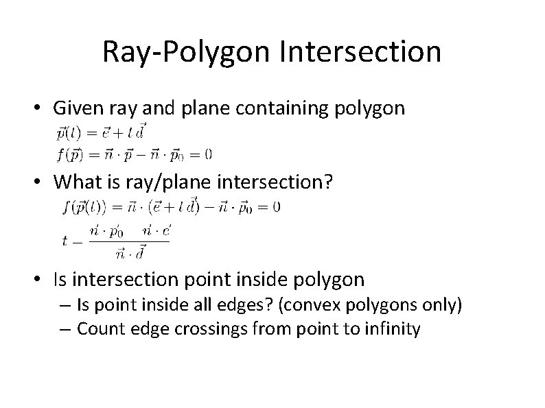 Ray-Polygon Intersection • Given ray and plane containing polygon • What is ray/plane intersection?