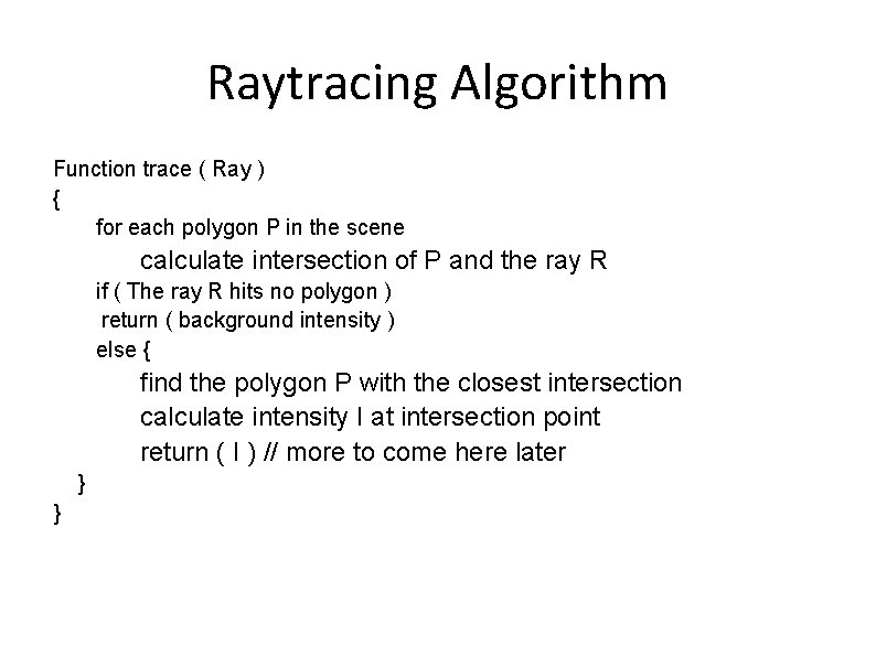 Raytracing Algorithm Function trace ( Ray ) { for each polygon P in the