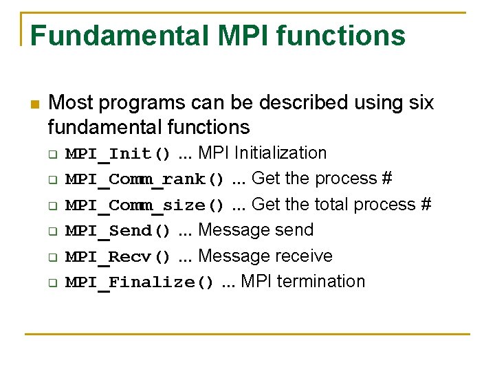 Fundamental MPI functions n Most programs can be described using six fundamental functions q
