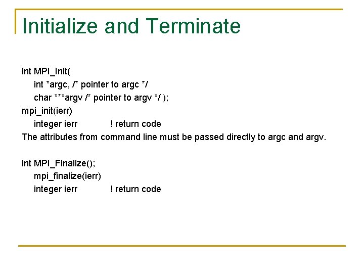 Initialize and Terminate int MPI_Init( 　　int *argc, /* pointer to argc */ 　　char ***argv