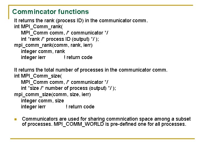 Commincator functions It returns the rank (process ID) in the communicator comm. int MPI_Comm_rank(