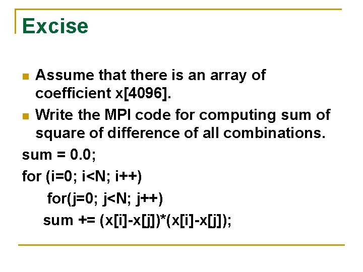 Excise Assume that there is an array of coefficient x[4096]. n Write the MPI