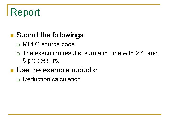 Report n Submit the followings: q q n MPI C source code The execution