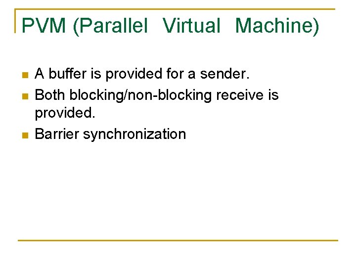 PVM (Parallel　Virtual　Machine) n n n A buffer is provided for a sender. Both blocking/non-blocking