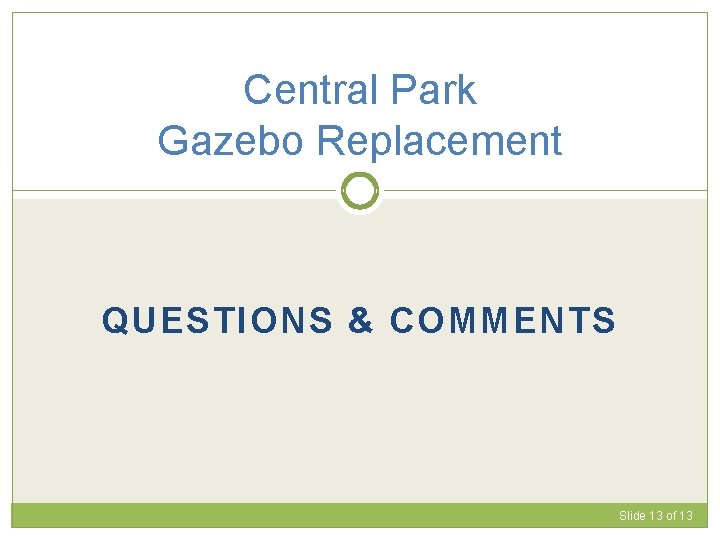 Central Park Gazebo Replacement QUESTIONS & COMMENTS Slide 13 of 13 