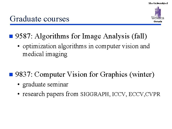 The University of Graduate courses n Ontario 9587: Algorithms for Image Analysis (fall) •