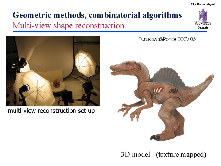 The University of Geometric methods, combinatorial algorithms Multi-view shape reconstruction Ontario Furukawa&Ponce ECCV’ 06