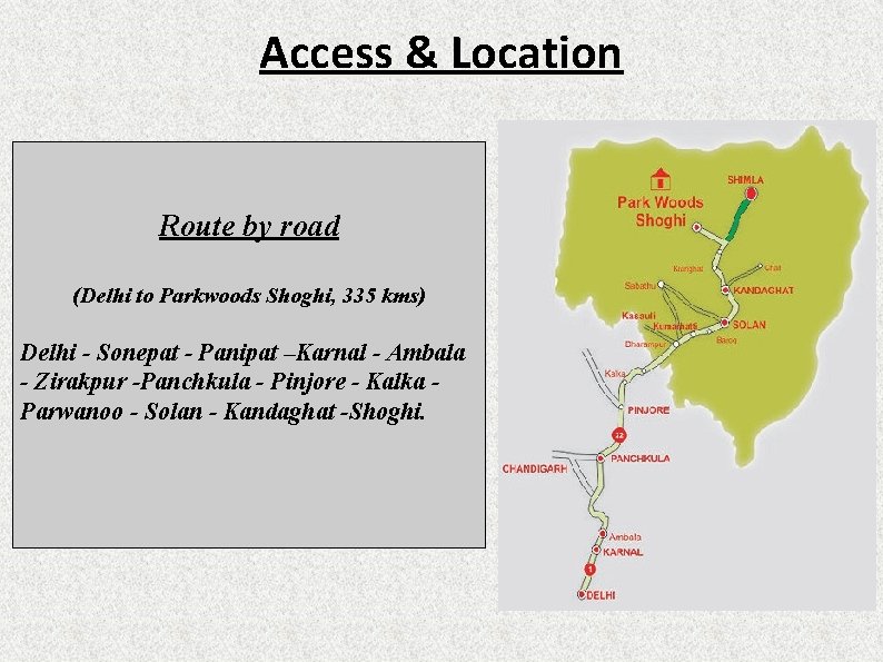 Access & Location Route by road (Delhi to Parkwoods Shoghi, 335 kms) Delhi -