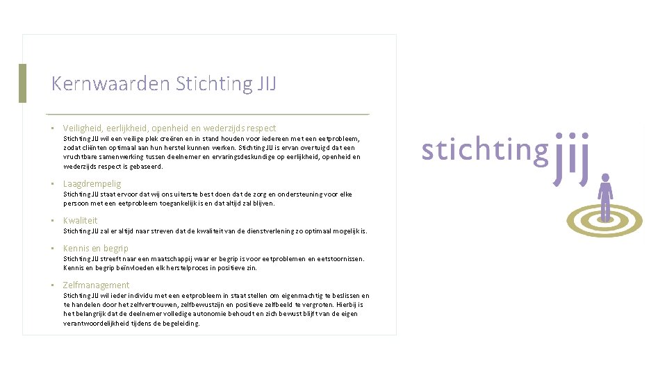 Kernwaarden Stichting JIJ • Veiligheid, eerlijkheid, openheid en wederzijds respect Stichting JIJ wil een