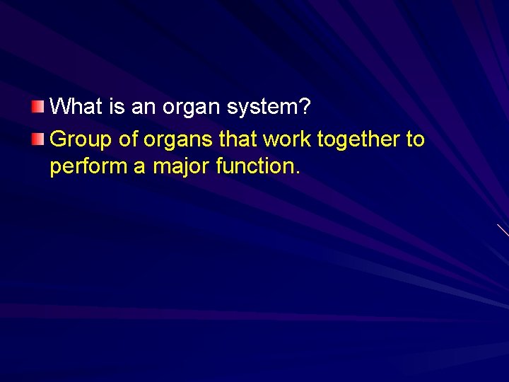 What is an organ system? Group of organs that work together to perform a
