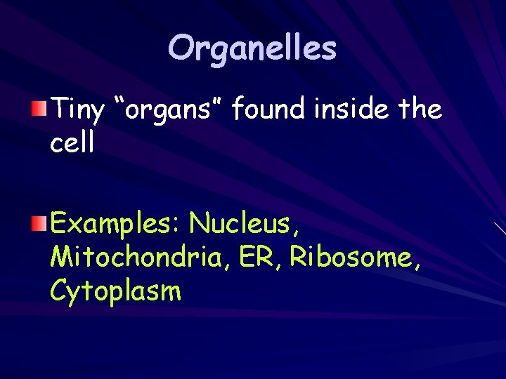 Organelles Tiny “organs” found inside the cell Examples: Nucleus, Mitochondria, ER, Ribosome, Cytoplasm 