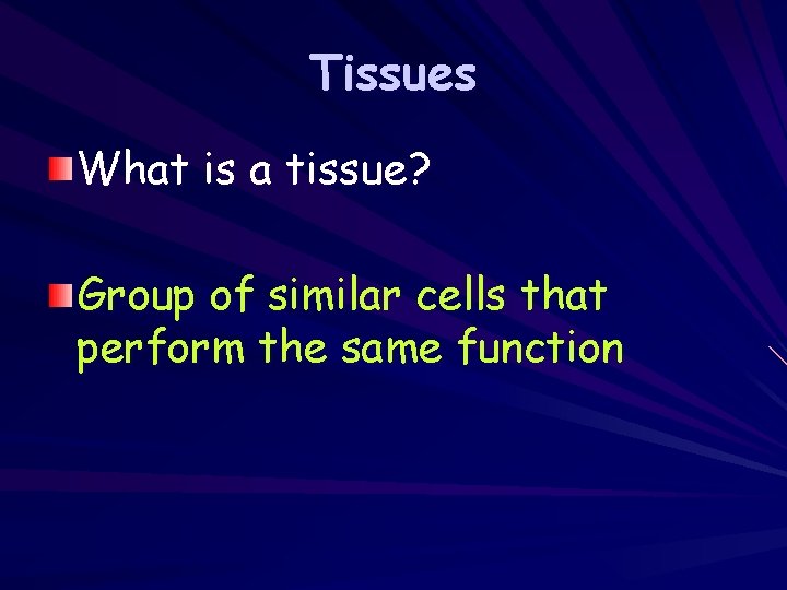 Tissues What is a tissue? Group of similar cells that perform the same function