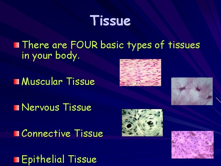 Tissue There are FOUR basic types of tissues in your body. Muscular Tissue Nervous