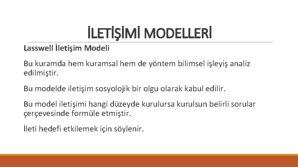 İLETİŞİMİ MODELLERİ Lasswell İletişim Modeli Bu kuramda hem kuramsal hem de yöntem bilimsel işleyiş