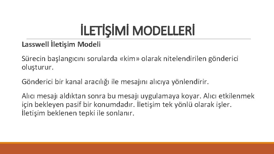 İLETİŞİMİ MODELLERİ Lasswell İletişim Modeli Sürecin başlangıcını sorularda «kim» olarak nitelendirilen gönderici oluşturur. Gönderici