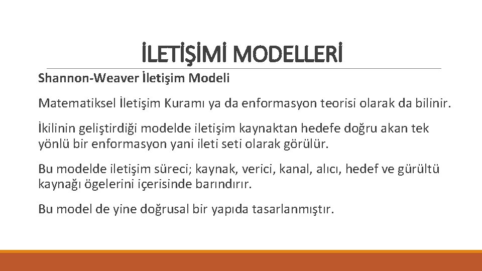 İLETİŞİMİ MODELLERİ Shannon-Weaver İletişim Modeli Matematiksel İletişim Kuramı ya da enformasyon teorisi olarak da