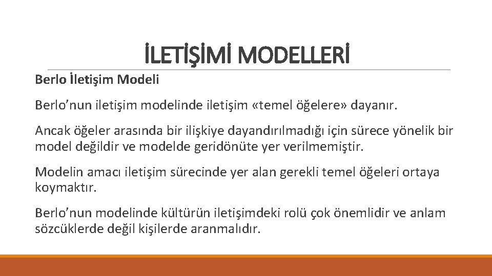 İLETİŞİMİ MODELLERİ Berlo İletişim Modeli Berlo’nun iletişim modelinde iletişim «temel öğelere» dayanır. Ancak öğeler