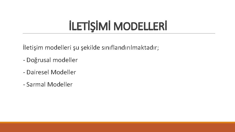 İLETİŞİMİ MODELLERİ İletişim modelleri şu şekilde sınıflandırılmaktadır; - Doğrusal modeller - Dairesel Modeller -