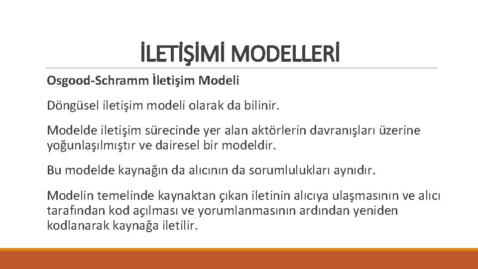 İLETİŞİMİ MODELLERİ Osgood-Schramm İletişim Modeli Döngüsel iletişim modeli olarak da bilinir. Modelde iletişim sürecinde