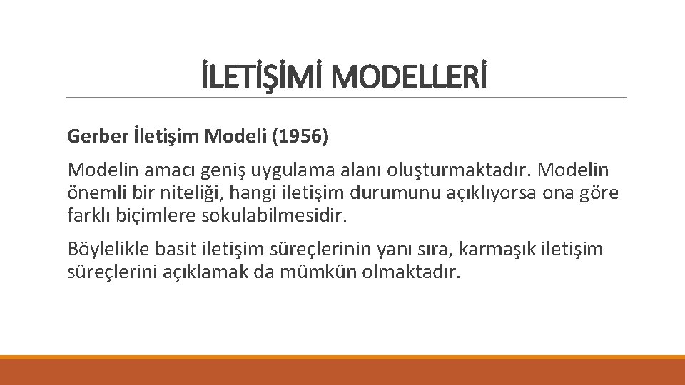 İLETİŞİMİ MODELLERİ Gerber İletişim Modeli (1956) Modelin amacı geniş uygulama alanı oluşturmaktadır. Modelin önemli