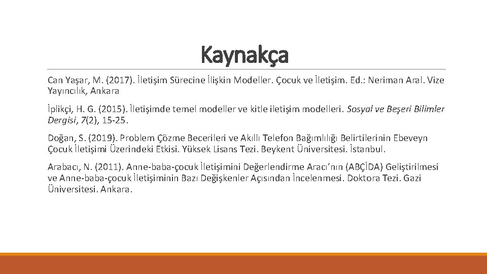 Kaynakça Can Yaşar, M. (2017). İletişim Sürecine İlişkin Modeller. Çocuk ve İletişim. Ed. :