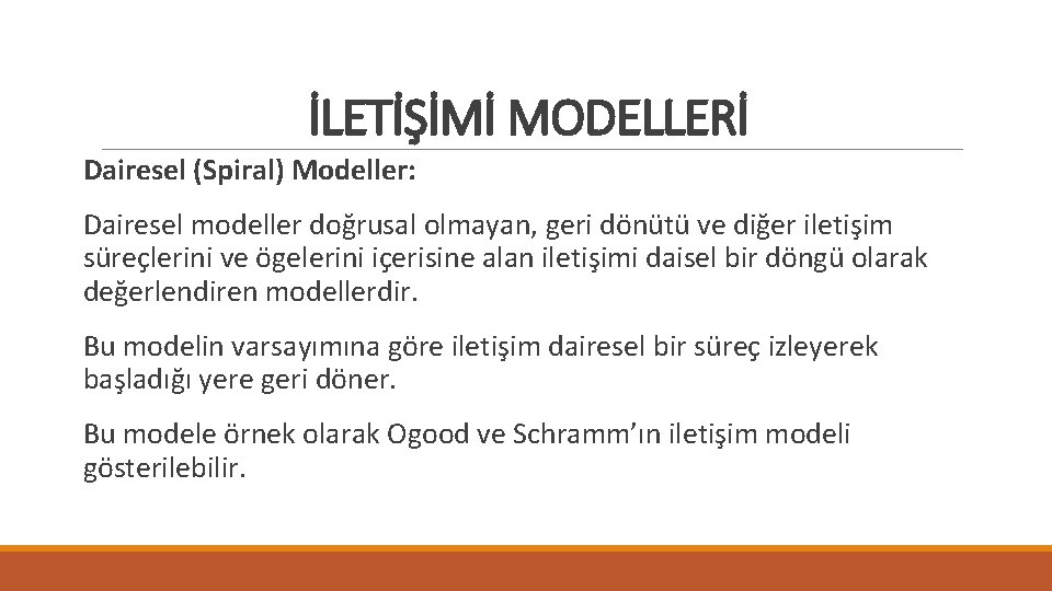 İLETİŞİMİ MODELLERİ Dairesel (Spiral) Modeller: Dairesel modeller doğrusal olmayan, geri dönütü ve diğer iletişim