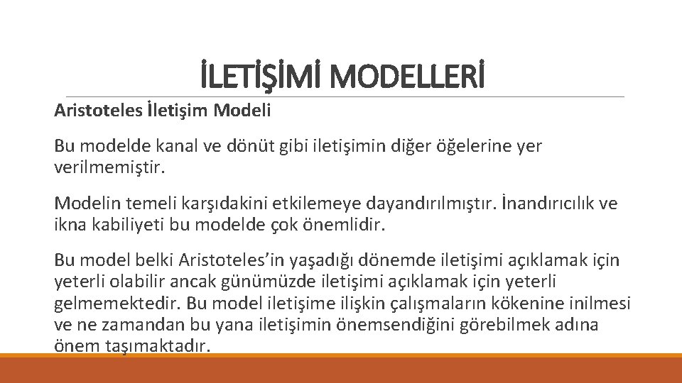 İLETİŞİMİ MODELLERİ Aristoteles İletişim Modeli Bu modelde kanal ve dönüt gibi iletişimin diğer öğelerine