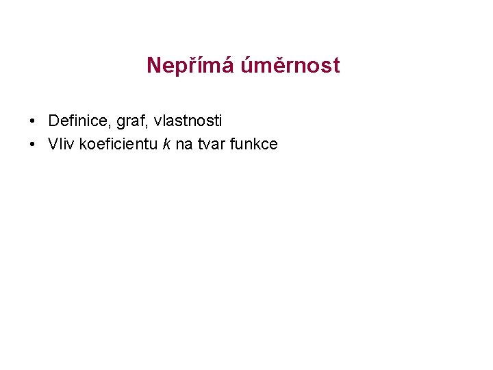 Nepřímá úměrnost • Definice, graf, vlastnosti • Vliv koeficientu k na tvar funkce 