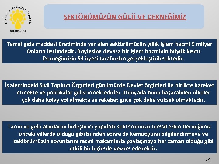 SEKTÖRÜMÜZÜN GÜCÜ VE DERNEĞİMİZ Temel gıda maddesi üretiminde yer alan sektörümüzün yıllık işlem hacmi