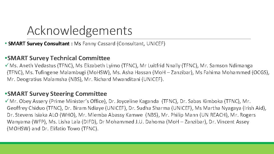 Acknowledgements • SMART Survey Consultant : Ms Fanny Cassard (Consultant, UNICEF) • SMART Survey