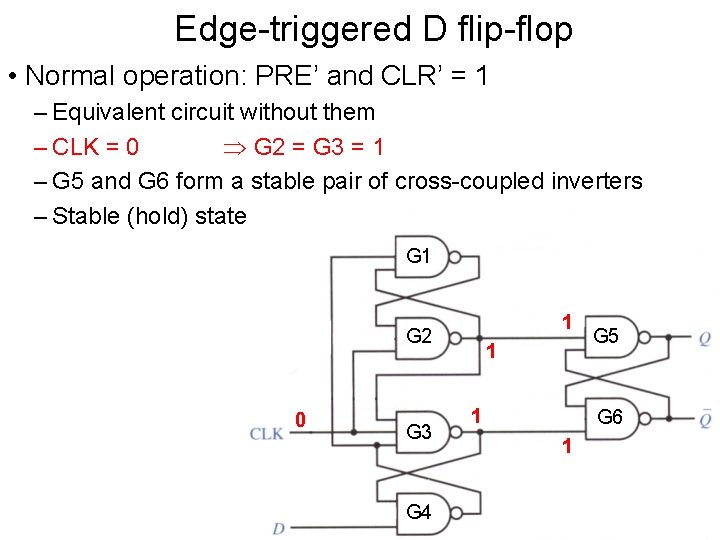 Edge-triggered D flip-flop • Normal operation: PRE’ and CLR’ = 1 – Equivalent circuit