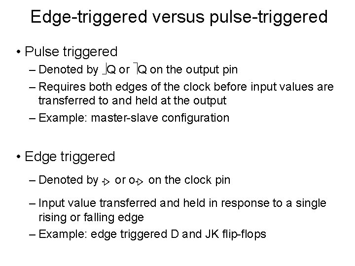 Edge-triggered versus pulse-triggered • Pulse triggered – Denoted by Q or Q on the