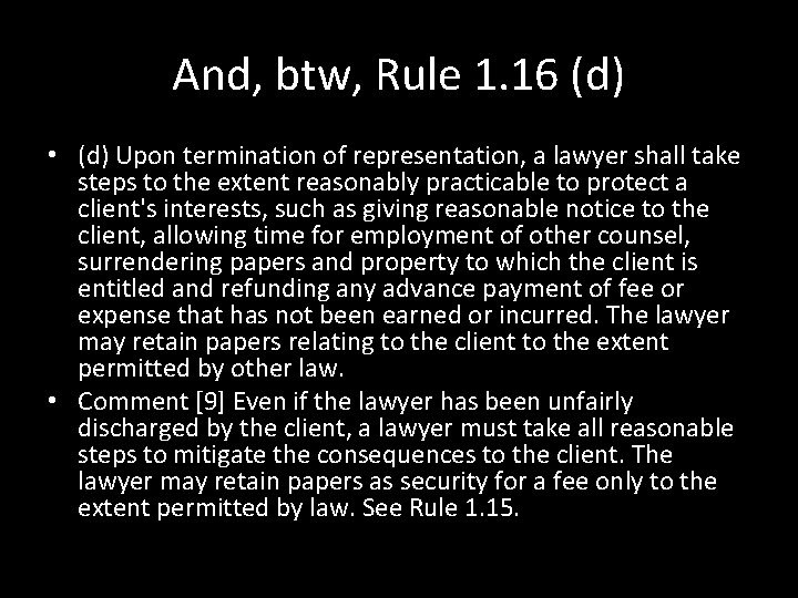 And, btw, Rule 1. 16 (d) • (d) Upon termination of representation, a lawyer