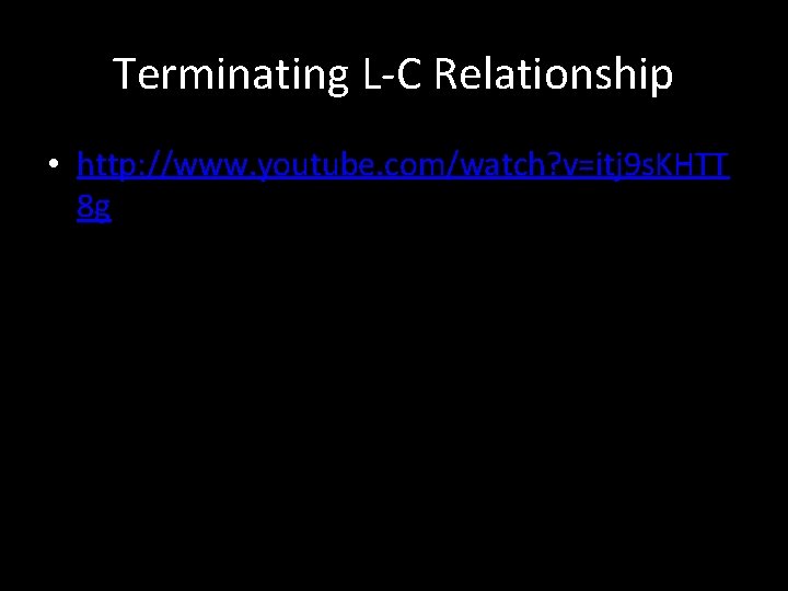 Terminating L-C Relationship • http: //www. youtube. com/watch? v=itj 9 s. KHTT 8 g
