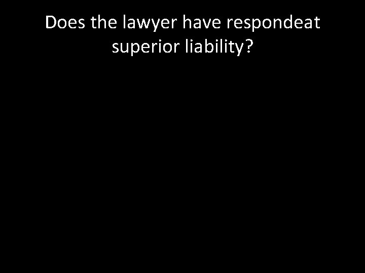 Does the lawyer have respondeat superior liability? 