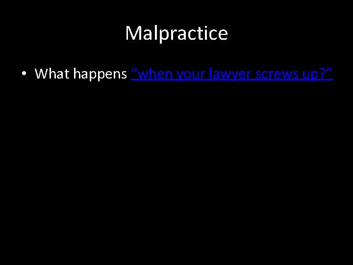 Malpractice • What happens “when your lawyer screws up? ” 