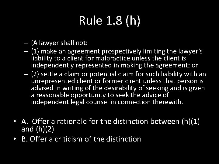 Rule 1. 8 (h) – (A lawyer shall not: – (1) make an agreement